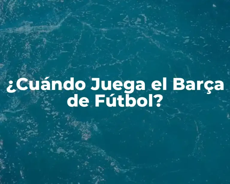 ¿Cuándo Juega el Barça de Fútbol?