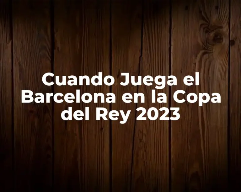Cuando Juega el Barcelona en la Copa del Rey 2023