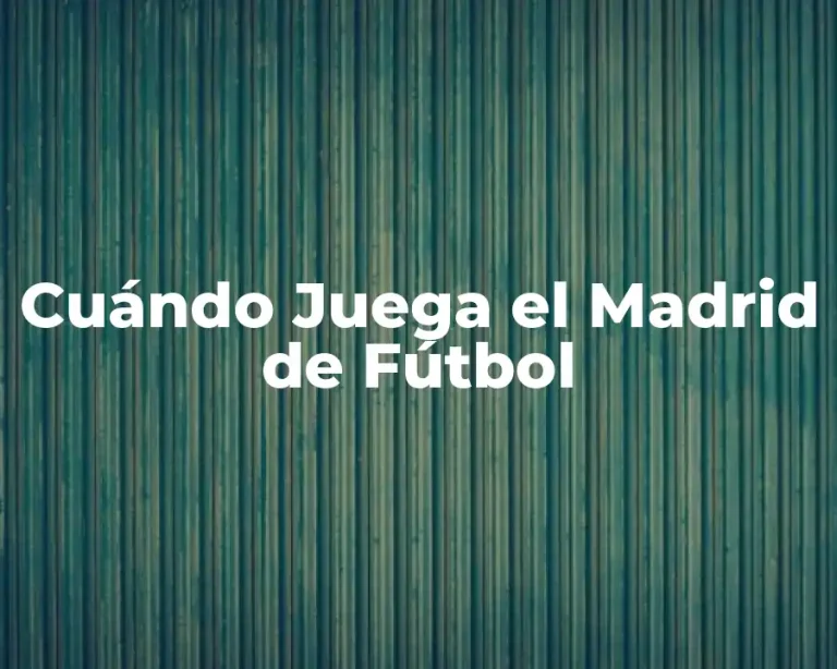 Cuándo Juega el Madrid de Fútbol