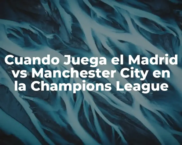 Cuando Juega el Madrid vs Manchester City en la Champions League