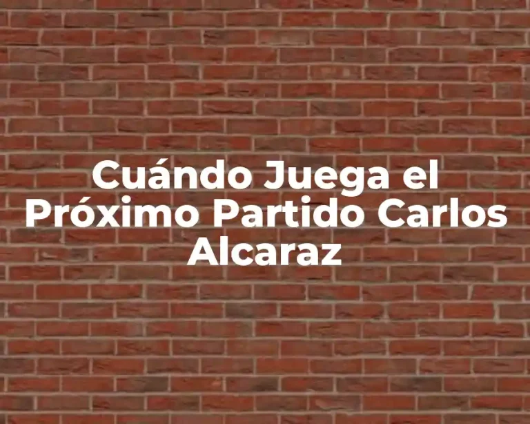 Cuándo Juega el Próximo Partido Carlos Alcaraz