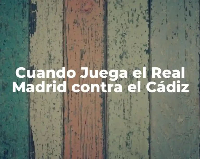 Cuando Juega el Real Madrid contra el Cádiz