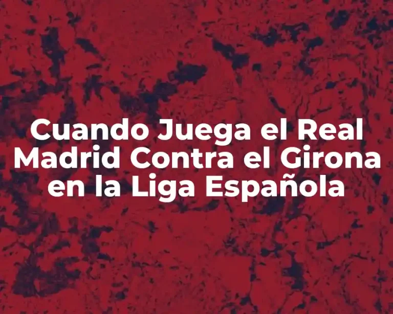 Cuando Juega el Real Madrid Contra el Girona en la Liga Española