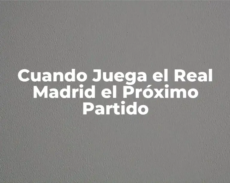 Cuando Juega el Real Madrid el Próximo Partido