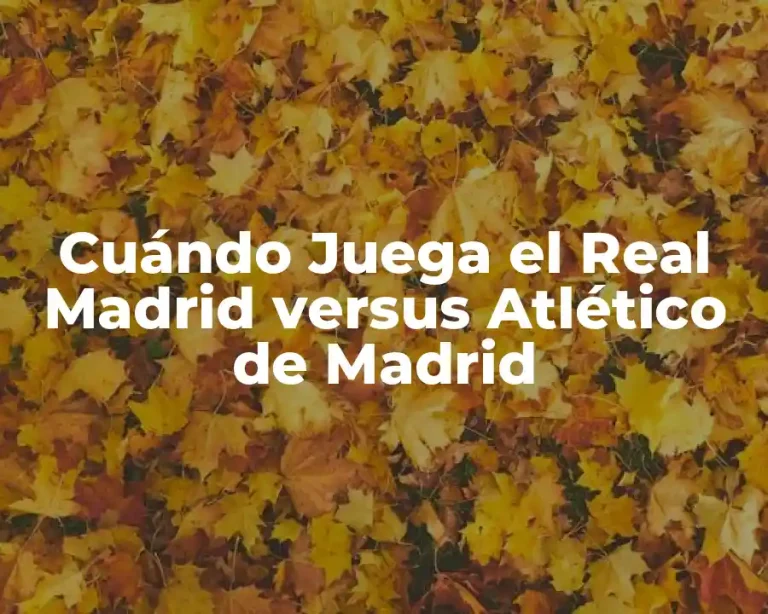 Cuándo Juega el Real Madrid versus Atlético de Madrid
