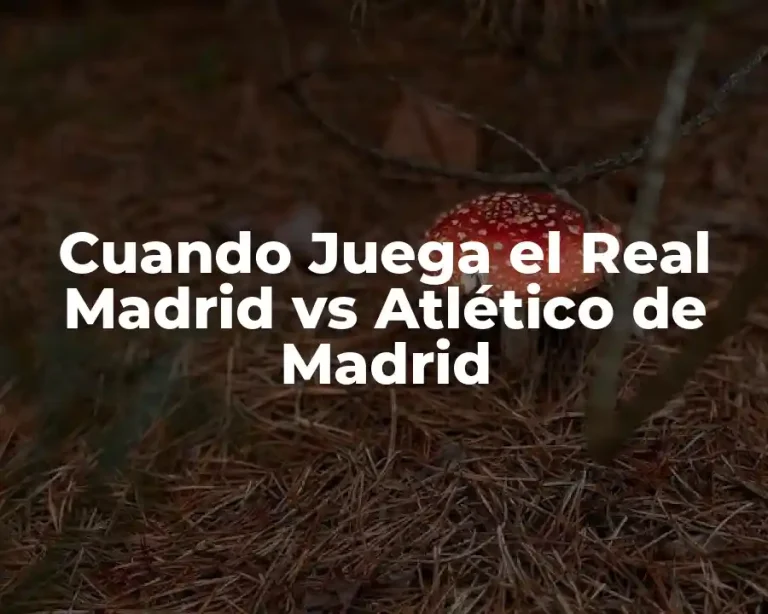 Cuando Juega el Real Madrid vs Atlético de Madrid