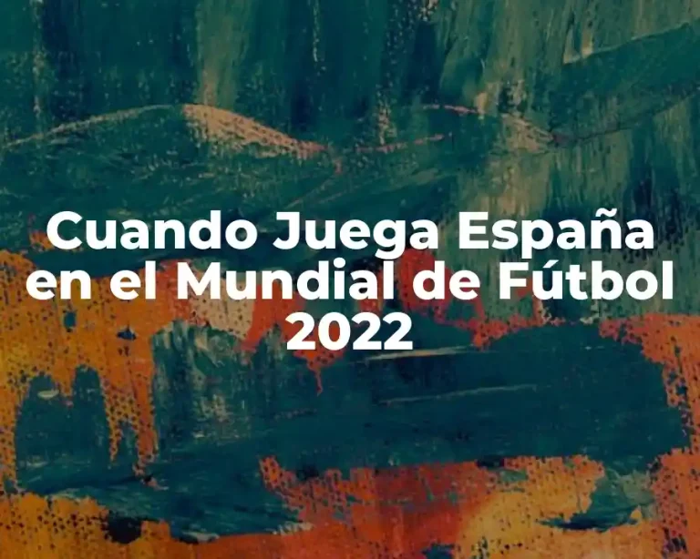 Cuando Juega España en el Mundial de Fútbol 2022