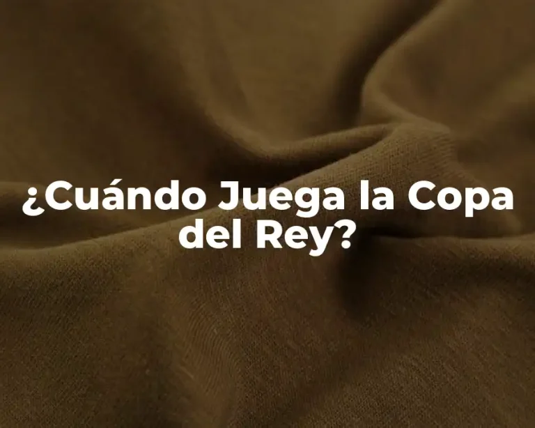 ¿Cuándo Juega la Copa del Rey?