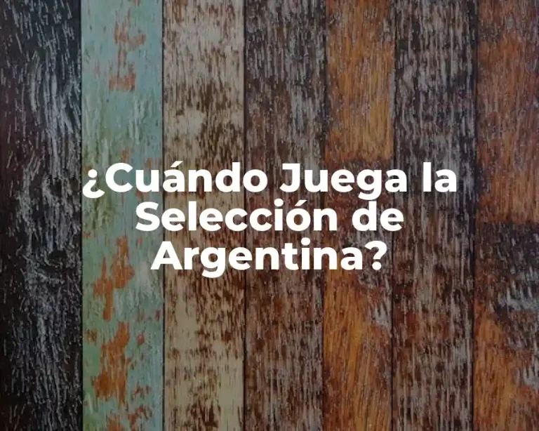 ¿Cuándo Juega la Selección de Argentina?