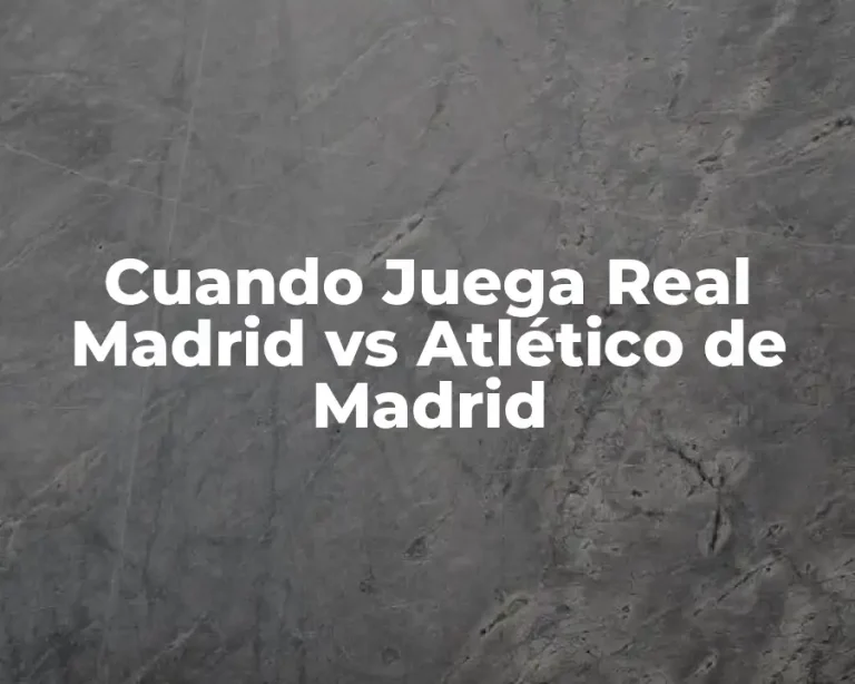 Cuando Juega Real Madrid vs Atlético de Madrid