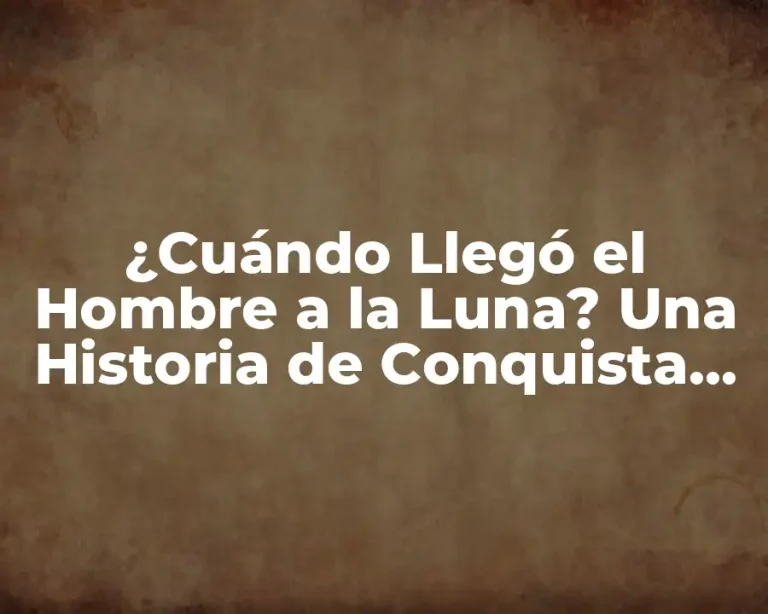 ¿Cuándo Llegó el Hombre a la Luna? Una Historia de Conquista Espacial