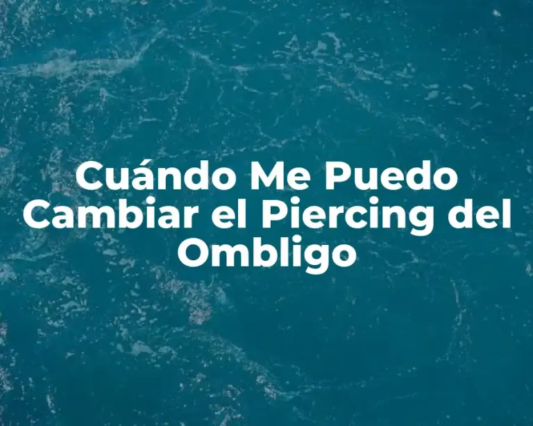 Cuándo Me Puedo Cambiar el Piercing del Ombligo