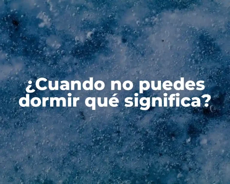 ¿Cuando no puedes dormir qué significa?