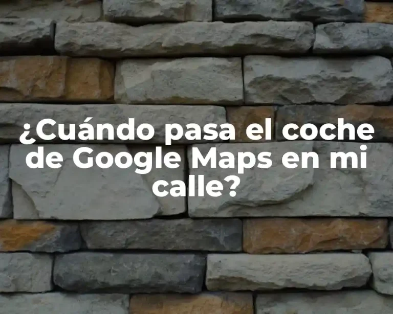 ¿Cuándo pasa el coche de Google Maps en mi calle?
