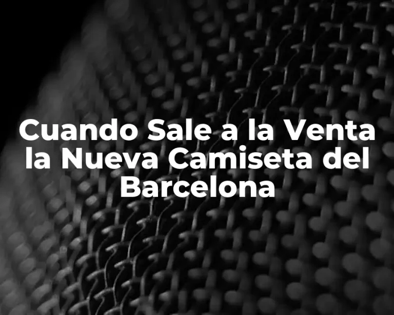 Cuando Sale a la Venta la Nueva Camiseta del Barcelona