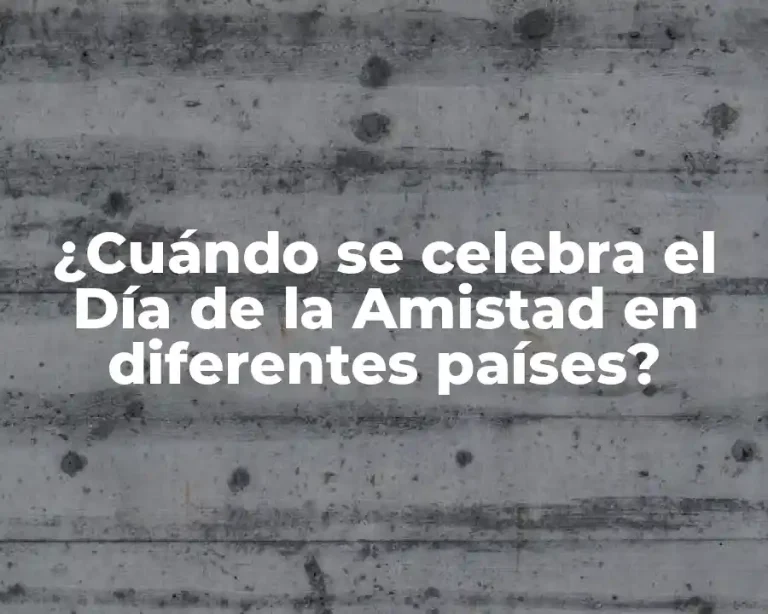 ¿Cuándo se celebra el Día de la Amistad en diferentes países?