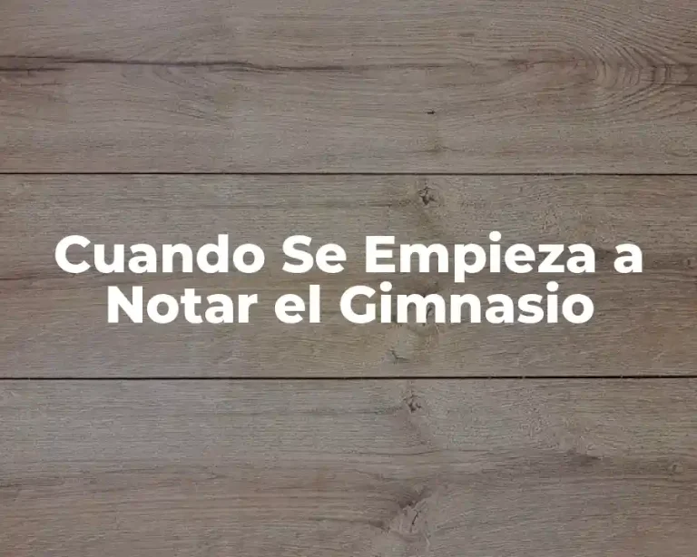 Cuando Se Empieza a Notar el Gimnasio