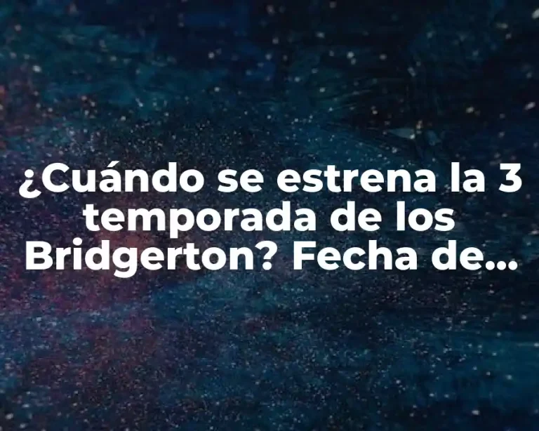 ¿Cuándo se estrena la 3 temporada de los Bridgerton? Fecha de lanzamiento y todo lo que debes saber