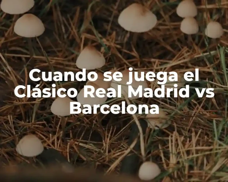 Cuando se juega el Clásico Real Madrid vs Barcelona