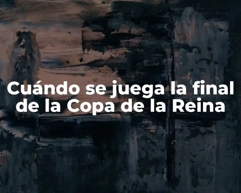 Cuándo se juega la final de la Copa de la Reina