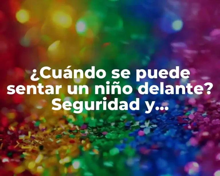 ¿Cuándo se puede sentar un niño delante? Seguridad y recomendaciones para padres