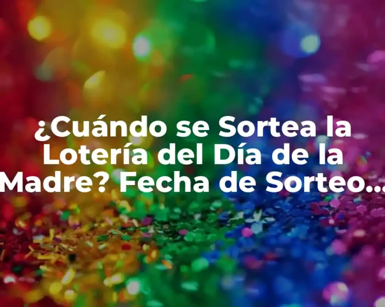 ¿Cuándo se Sortea la Lotería del Día de la Madre? Fecha de Sorteo y Premios