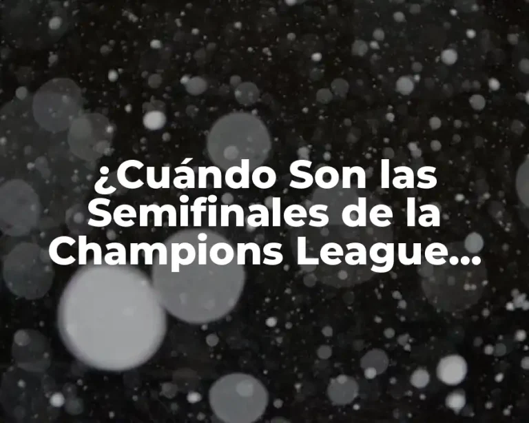¿Cuándo Son las Semifinales de la Champions League 2023?