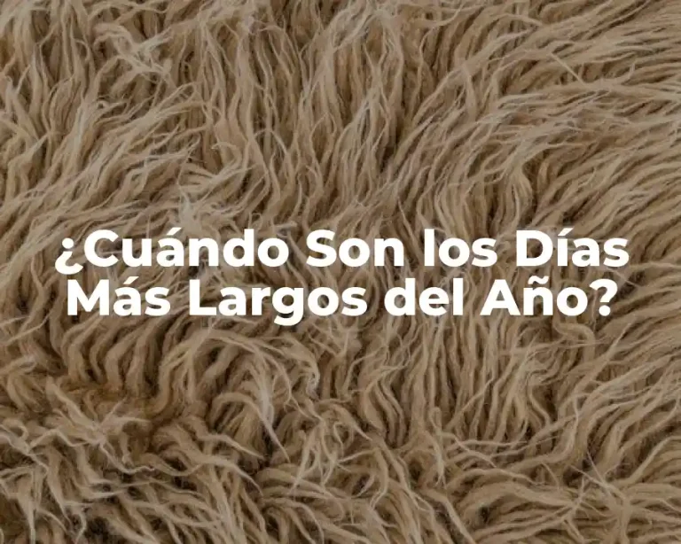 ¿Cuándo Son los Días Más Largos del Año?