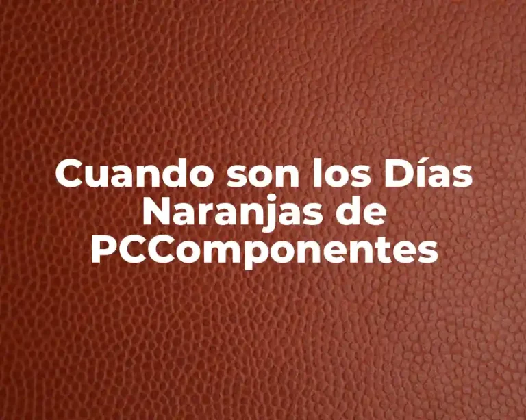 Cuando son los Días Naranjas de PCComponentes