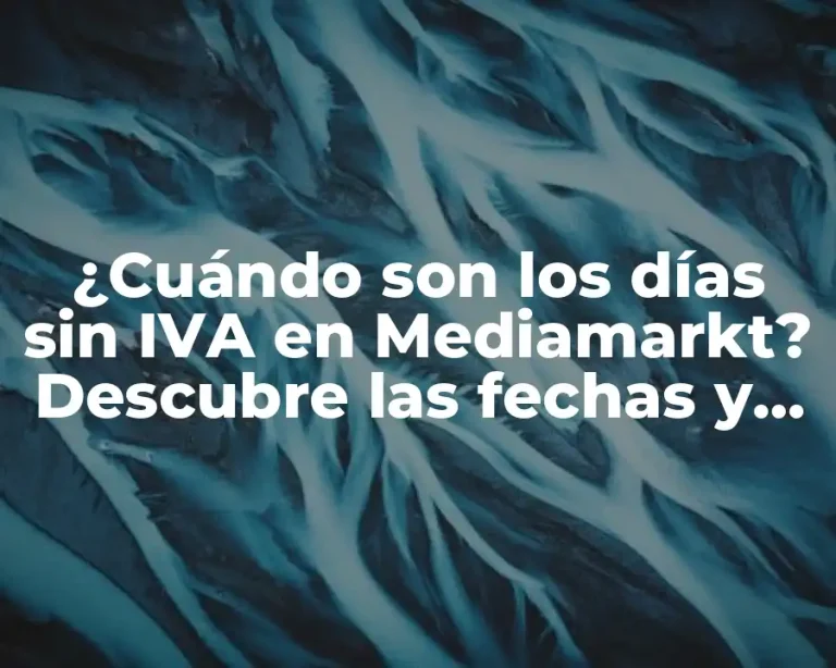 ¿Cuándo son los días sin IVA en Mediamarkt? Descubre las fechas y beneficios