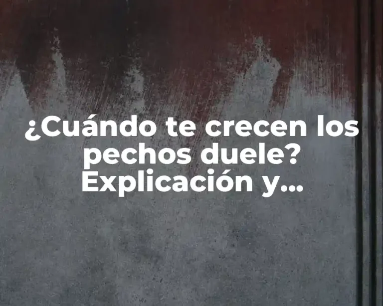 ¿Cuándo te crecen los pechos duele? Explicación y soluciones
