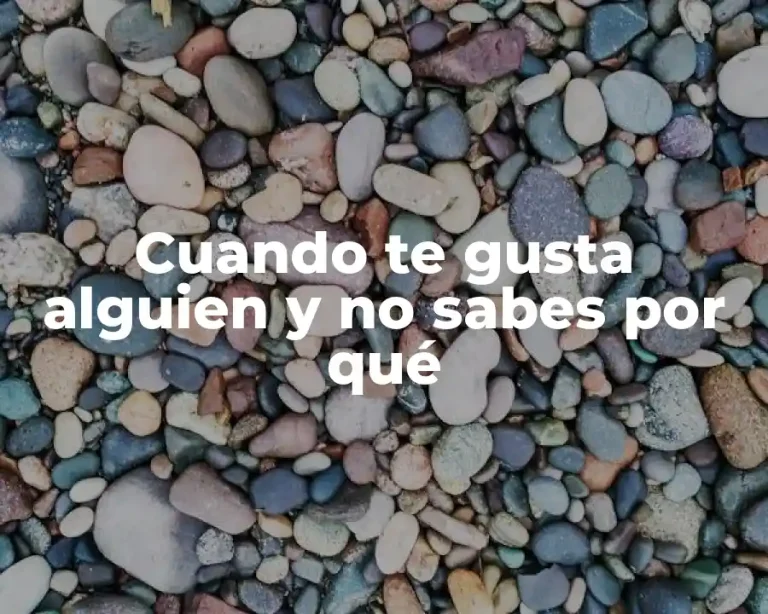 Cuando te gusta alguien y no sabes por qué