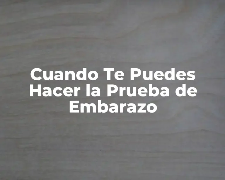 Cuando Te Puedes Hacer la Prueba de Embarazo