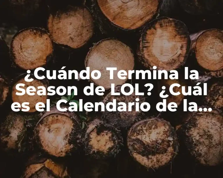 ¿Cuándo Termina la Season de LOL? ¿Cuál es el Calendario de la Temporada de League of Legends?