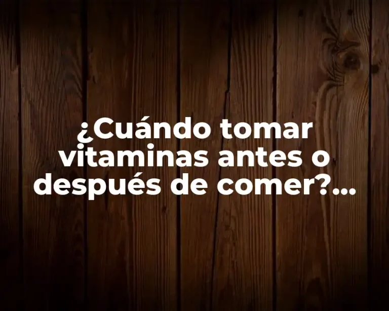 ¿Cuándo tomar vitaminas antes o después de comer? Guía completa para una absorción óptima