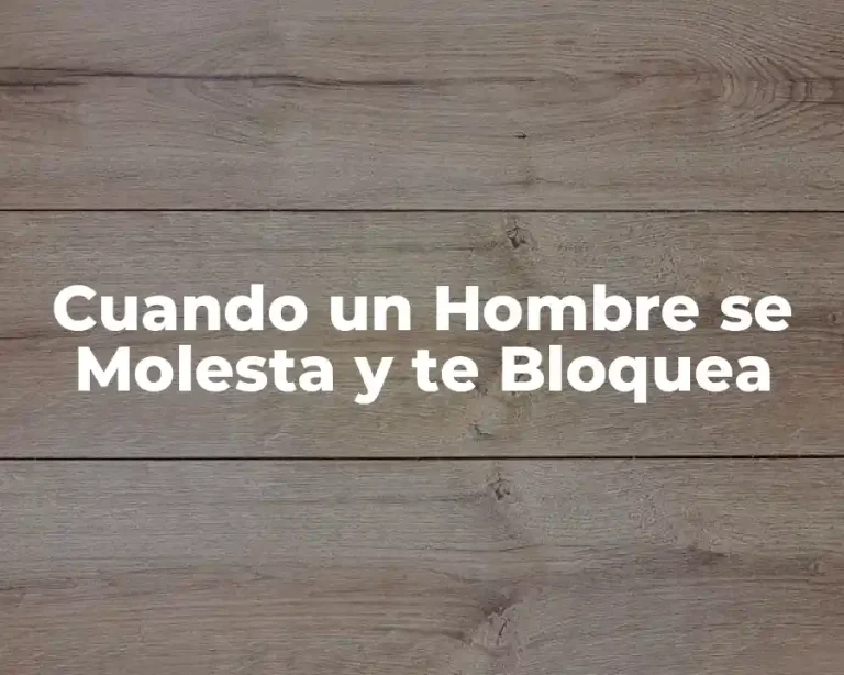 Cuando un Hombre se Molesta y te Bloquea