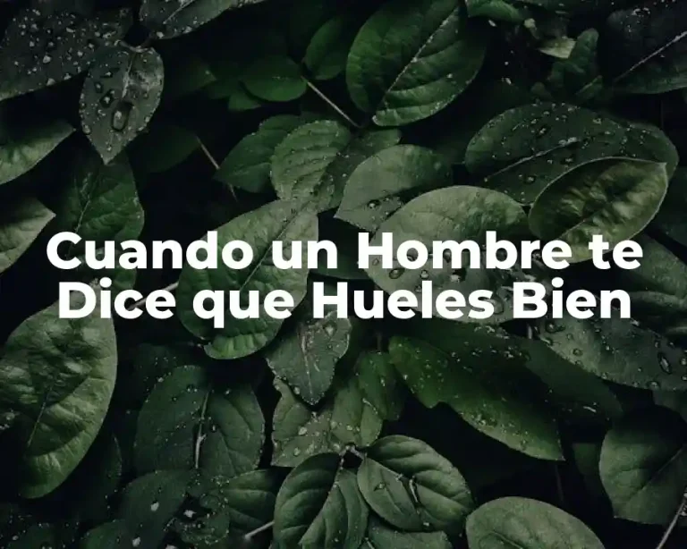 Cuando un Hombre te Dice que Hueles Bien