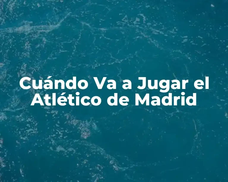 Cuándo Va a Jugar el Atlético de Madrid