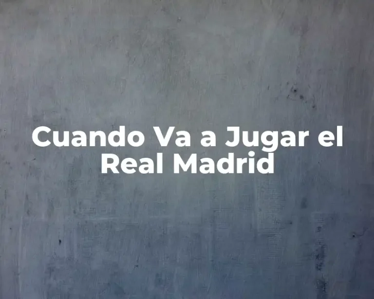 Cuando Va a Jugar el Real Madrid