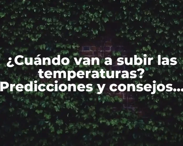 ¿Cuándo van a subir las temperaturas? Predicciones y consejos para el cambio climático