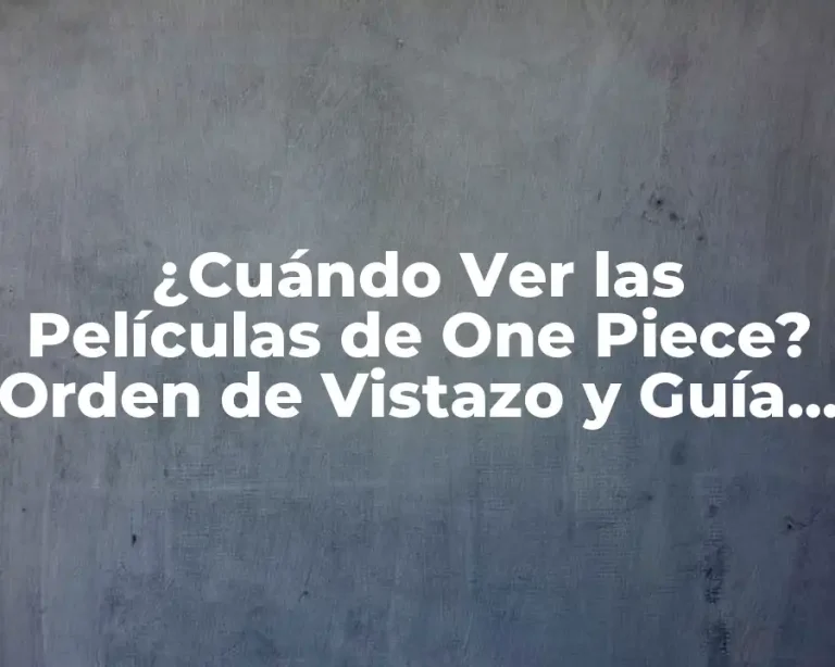 ¿Cuándo Ver las Películas de One Piece? Orden de Vistazo y Guía Definitiva