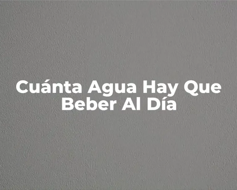 Cuánta Agua Hay Que Beber Al Día