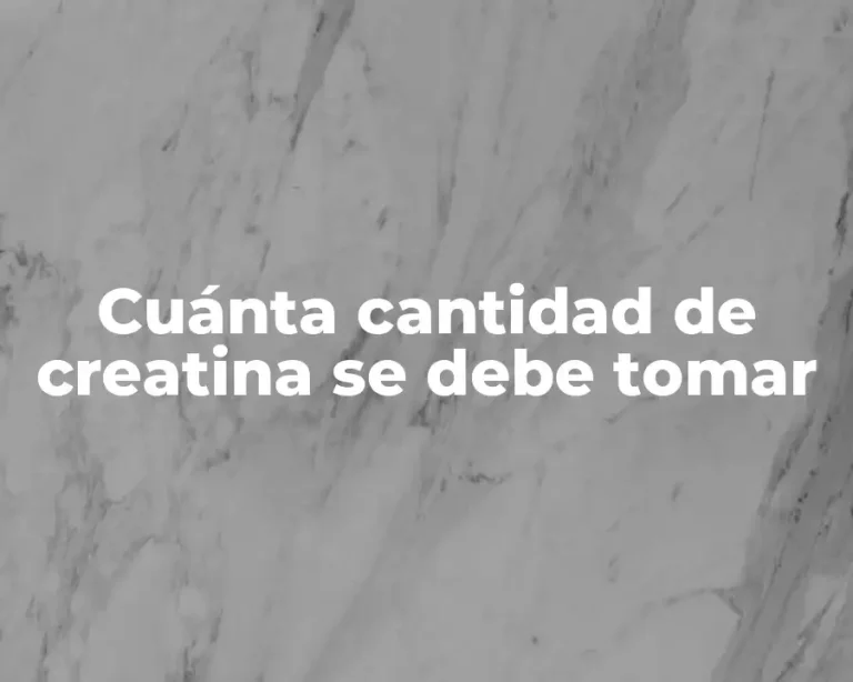 Cuánta cantidad de creatina se debe tomar