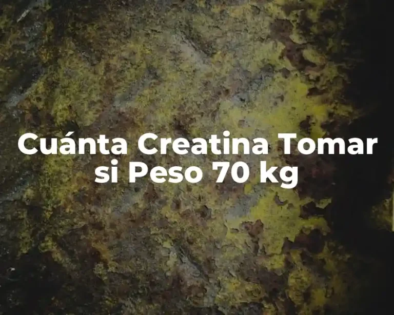 Cuánta Creatina Tomar si Peso 70 kg