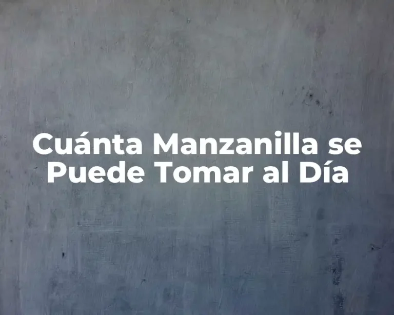 Cuánta Manzanilla se Puede Tomar al Día