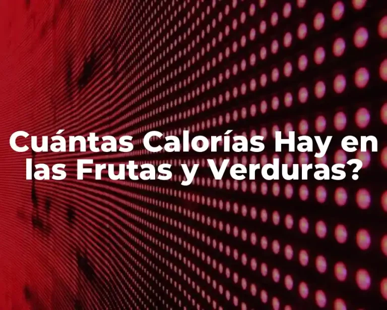 Cuántas Calorías Hay en las Frutas y Verduras?