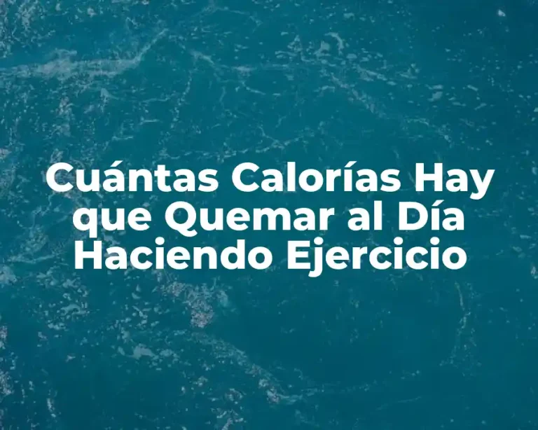 Cuántas Calorías Hay que Quemar al Día Haciendo Ejercicio