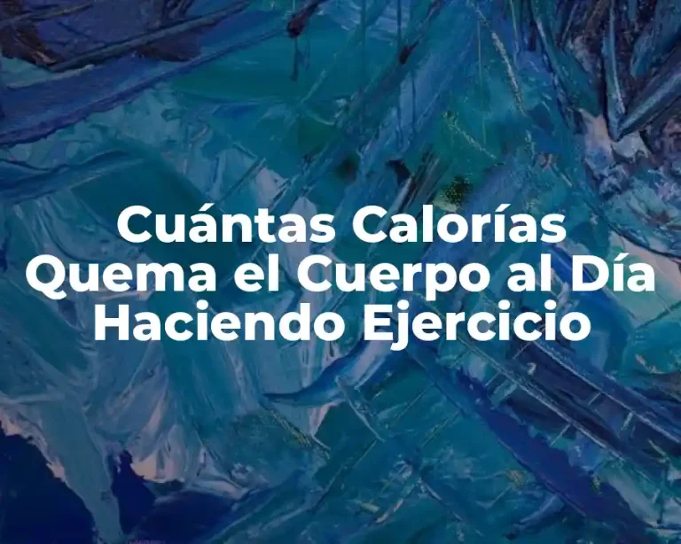 Cuántas Calorías Quema el Cuerpo al Día Haciendo Ejercicio