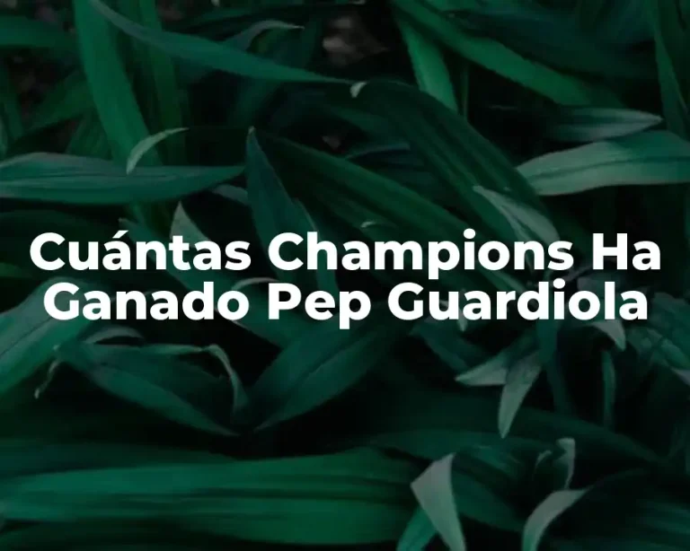 Cuántas Champions Ha Ganado Pep Guardiola