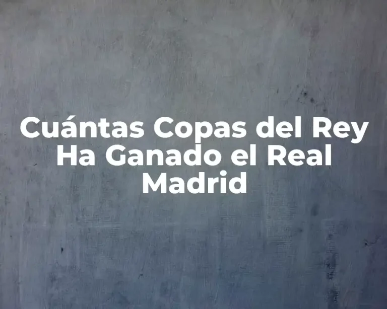 Cuántas Copas del Rey Ha Ganado el Real Madrid
